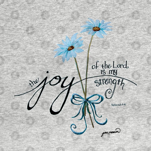 The Joy of the Lord is my Strength Blue Daisies by janmarvin